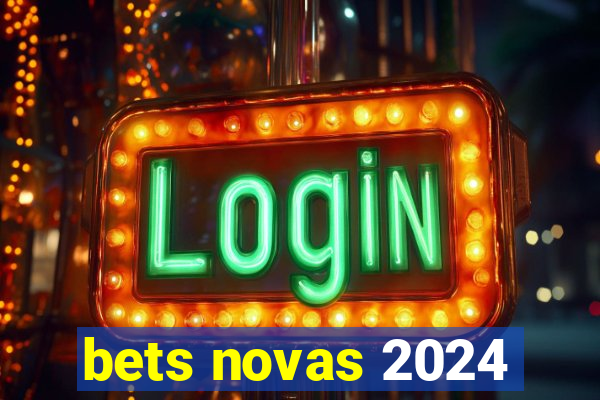 bets novas 2024